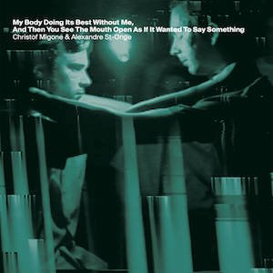 画像1: Christof Migone & Alexandre St-Onge "My Body Doing Its Best Without Me, And Then You See The Mouth Open As If It Wanted To Say Something" [CD]