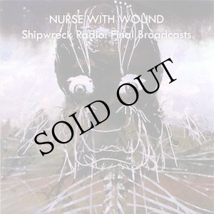 画像: Nurse With Wound "Shipwreck Radio: Final Broadcasts" [CD]