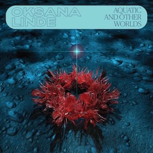 画像: Oksana Linde "Aquatic and Other Worlds" [LP]