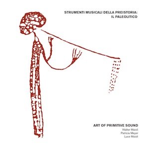 画像: Art Of Primitive Sound (W. Maioli, P. Meyer, L. Maioli) "Strumenti Musicali Della Preistoria: Il Paleolitico" [CD]