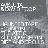 画像: David Toop & Avsluta "Haunted Tape Found in the Attic, All Covered in Dirt and Spells" [CD]