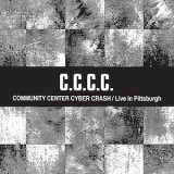 画像: C.C.C.C. "Community Center Cyber Crash​ / ​Live In Pittsburgh" [CD]