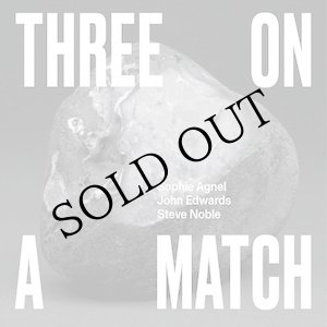 画像: Sophie Agnel, John Edwards, Steve Noble "Three On A Match" [CD]