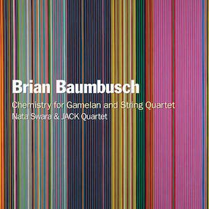 画像: Brian Baumbusch, Nata Swara & The JACK Quartet "Chemistry for Gamelan and String Quartet" [CD]