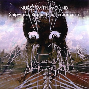 画像1: Nurse With Wound "Shipwreck Radio: Final Broadcasts" [CD]